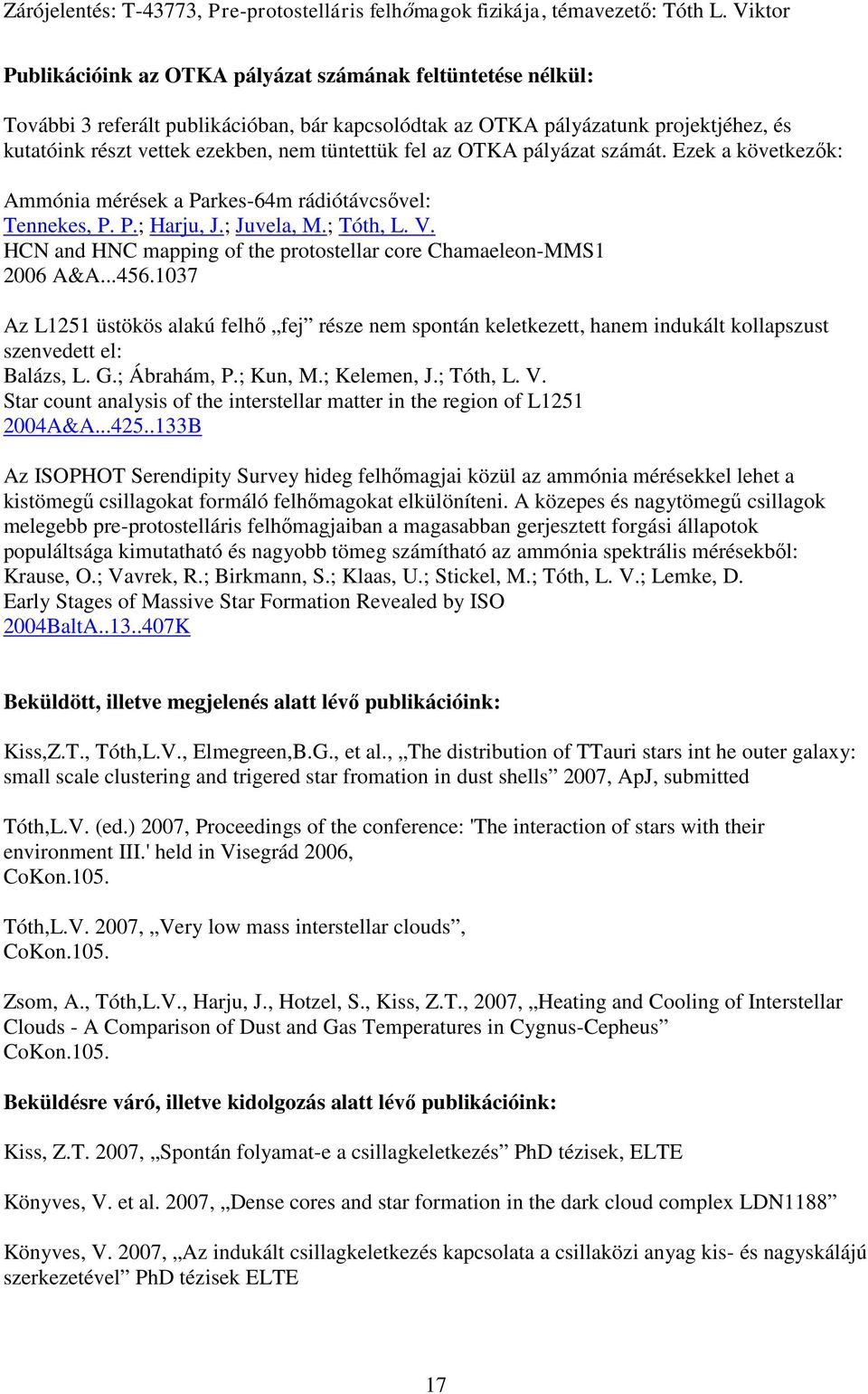 HCN and HNC mapping of the protostellar core Chamaeleon-MMS1 2006 A&A...456.1037 Az L1251 üstökös alakú felhő fej része nem spontán keletkezett, hanem indukált kollapszust szenvedett el: Balázs, L. G.