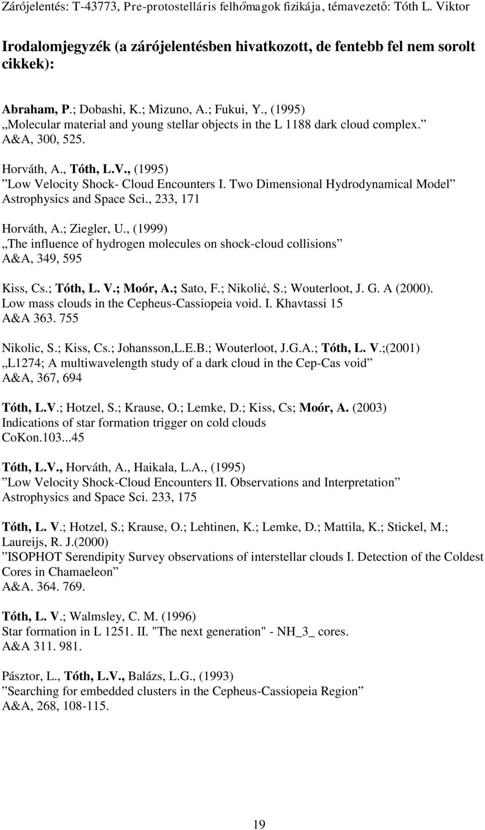 Two Dimensional Hydrodynamical Model Astrophysics and Space Sci., 233, 171 Horváth, A.; Ziegler, U., (1999) The influence of hydrogen molecules on shock-cloud collisions A&A, 349, 595 Kiss, Cs.