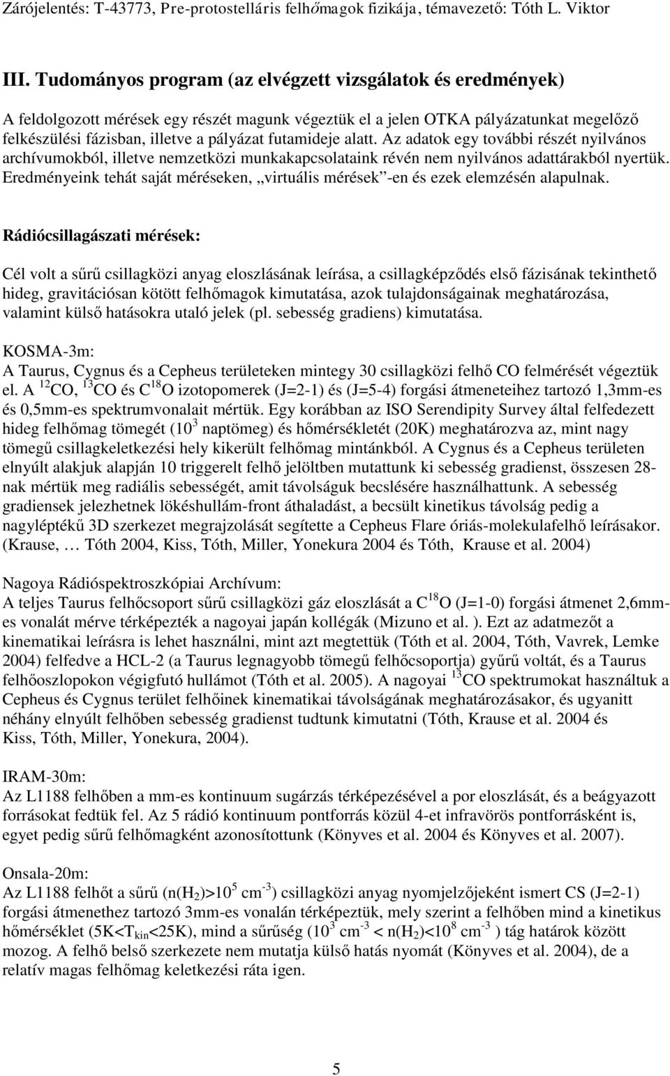 Eredményeink tehát saját méréseken, virtuális mérések -en és ezek elemzésén alapulnak.