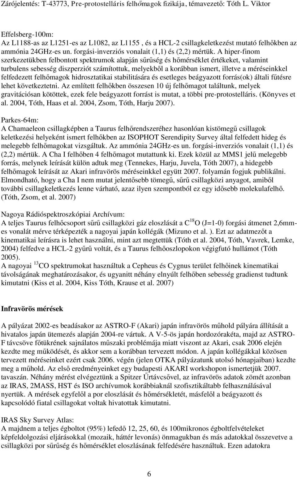 felfedezett felhőmagok hidrosztatikai stabilitására és esetleges beágyazott forrás(ok) általi fűtésre lehet következtetni.