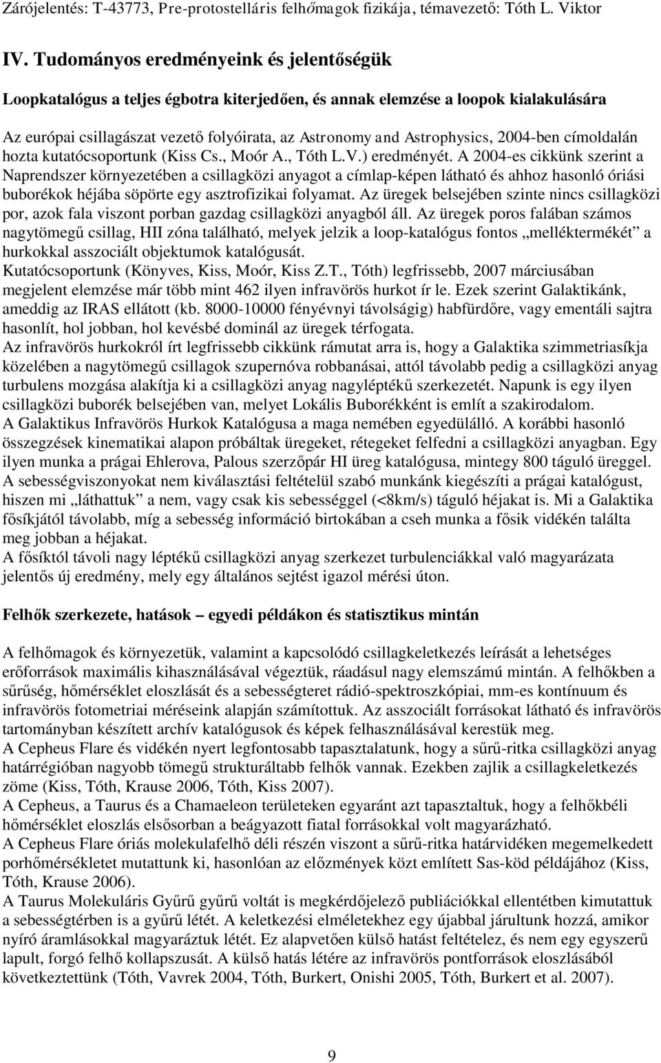 A 2004-es cikkünk szerint a Naprendszer környezetében a csillagközi anyagot a címlap-képen látható és ahhoz hasonló óriási buborékok héjába söpörte egy asztrofizikai folyamat.