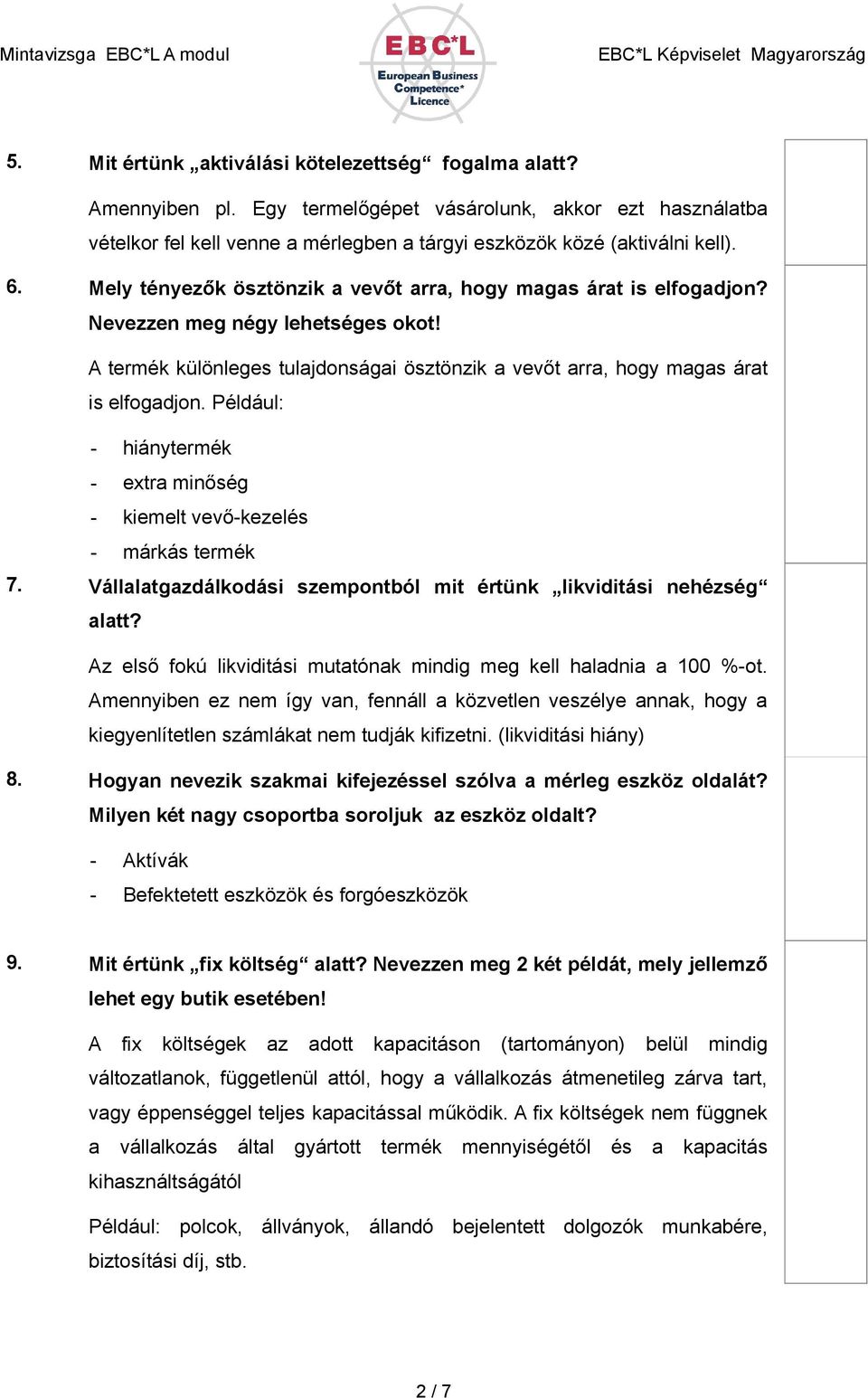 Például: - hiánytermék - extra minőség - kiemelt vevő-kezelés - márkás termék 7. Vállalatgazdálkodási szempontból mit értünk likviditási nehézség alatt?