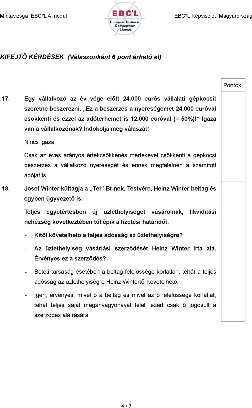 Csak az éves arányos értékcsökkenés mértékével csökkenti a gépkocsi beszerzés a vállalkozó nyereségét és ennek megfelelően a számított adóját is. 18. Josef Winter kültagja a Tél Bt-nek.