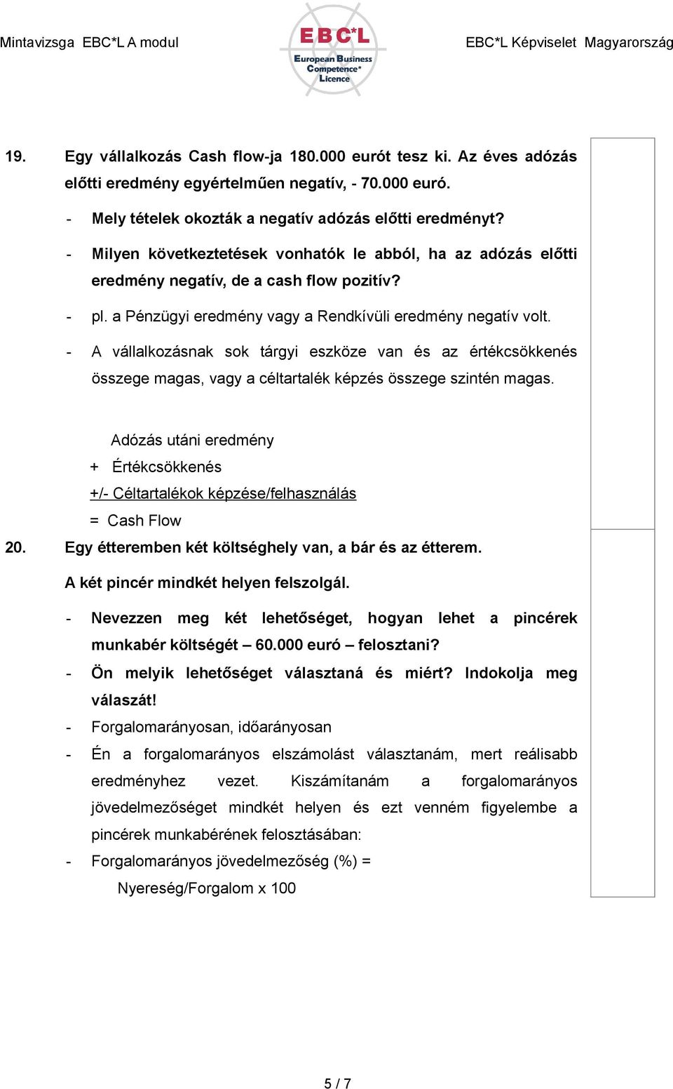 - A vállalkozásnak sok tárgyi eszköze van és az értékcsökkenés összege magas, vagy a céltartalék képzés összege szintén magas.