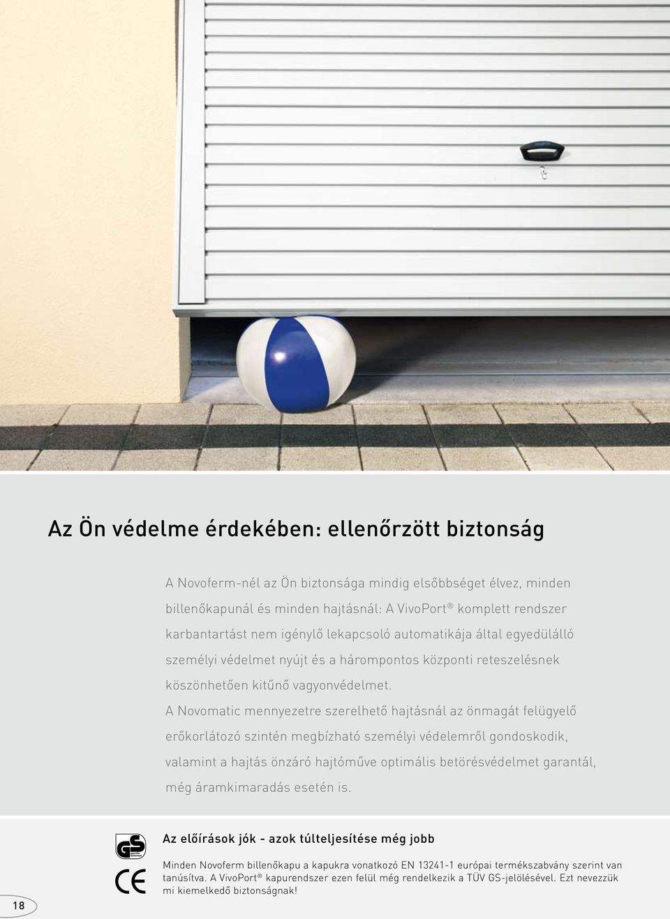 A Novomatic mennyezetre szerelhető hajtásnál az önmagát felügyelő erőkorlátozó szintén megbízható személyi védelemről gondoskodik, valamint a hajtás önzáró hajtóműve optimális betörésvédelmet