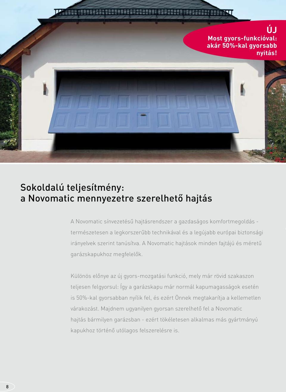 európai biztonsági irányelvek szerint tanúsítva. A Novomatic hajtások minden fajtájú és méretű garázskapukhoz megfelelők.