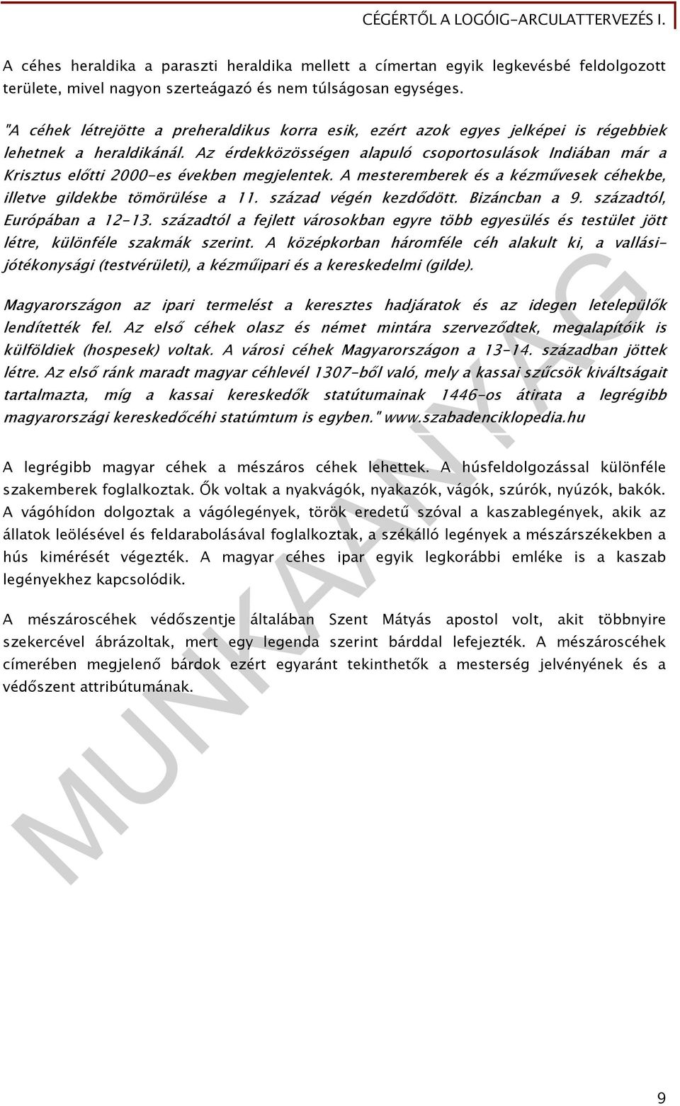 Az érdekközösségen alapuló csoportosulások Indiában már a Krisztus előtti 2000-es években megjelentek. A mesteremberek és a kézművesek céhekbe, illetve gildekbe tömörülése a 11.