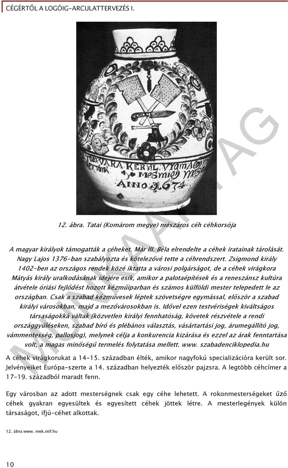 Zsigmond király 1402-ben az országos rendek közé iktatta a városi polgárságot, de a céhek virágkora Mátyás király uralkodásának idejére esik, amikor a palotaépítések és a reneszánsz kultúra átvétele