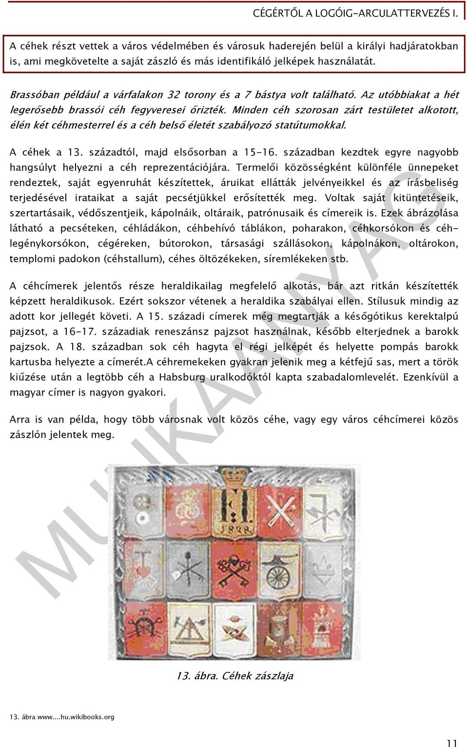Minden céh szorosan zárt testületet alkotott, élén két céhmesterrel és a céh belső életét szabályozó statútumokkal. A céhek a 13. századtól, majd elsősorban a 15-16.