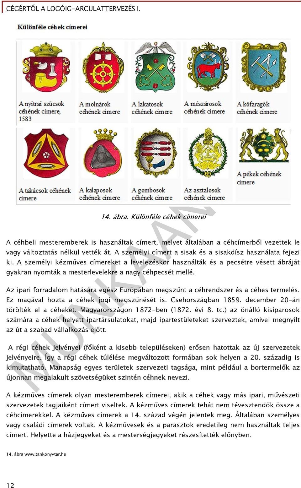 A személyi kézműves címereket a levelezéskor használták és a pecsétre vésett ábráját gyakran nyomták a mesterlevelekre a nagy céhpecsét mellé.