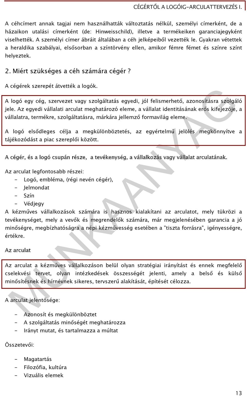 Miért szükséges a céh számára cégér? A cégérek szerepét átvették a logók. A logó egy cég, szervezet vagy szolgáltatás egyedi, jól felismerhető, azonosításra szolgáló jele.