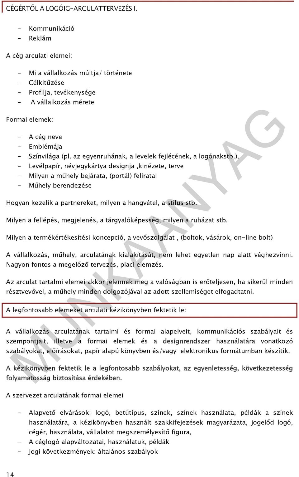 ), - Levélpapír, névjegykártya designja,kinézete, terve - Milyen a műhely bejárata, (portál) feliratai - Műhely berendezése Hogyan kezelik a partnereket, milyen a hangvétel, a stílus stb.