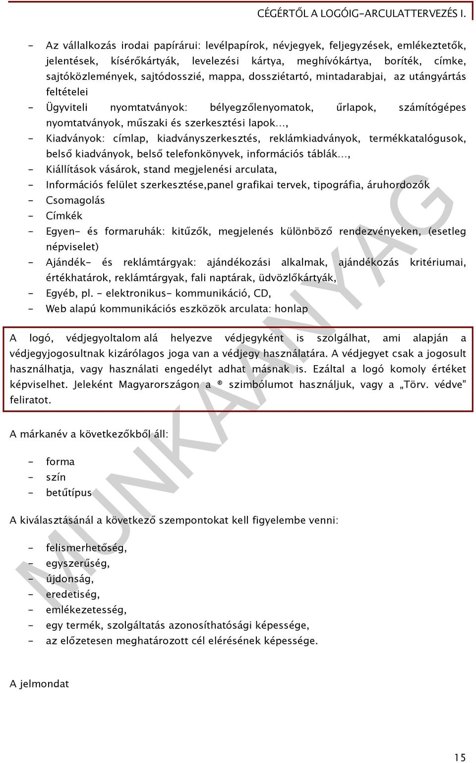 kiadványszerkesztés, reklámkiadványok, termékkatalógusok, belső kiadványok, belső telefonkönyvek, információs táblák, - Kiállítások vásárok, stand megjelenési arculata, - Információs felület