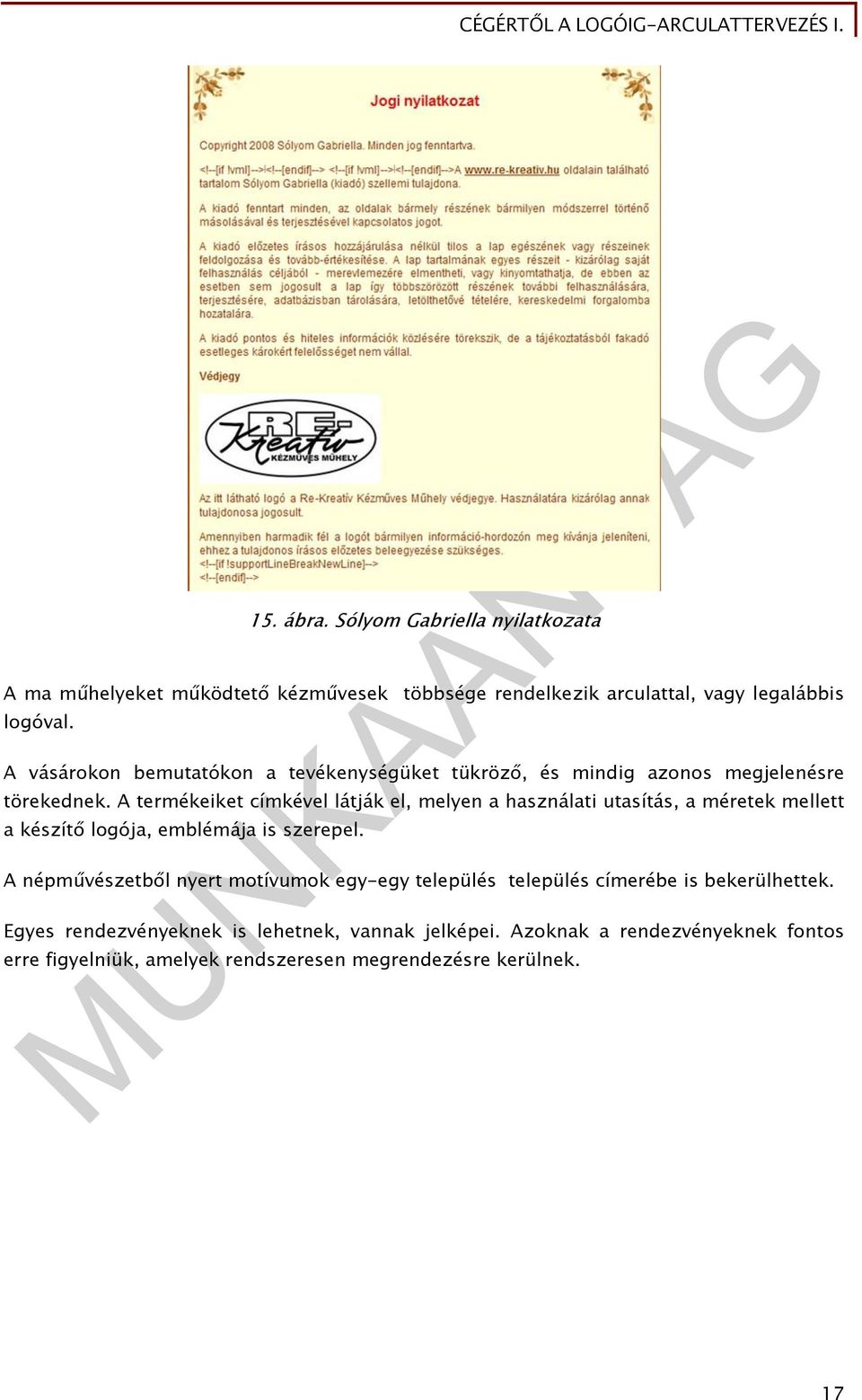 A termékeiket címkével látják el, melyen a használati utasítás, a méretek mellett a készítő logója, emblémája is szerepel.
