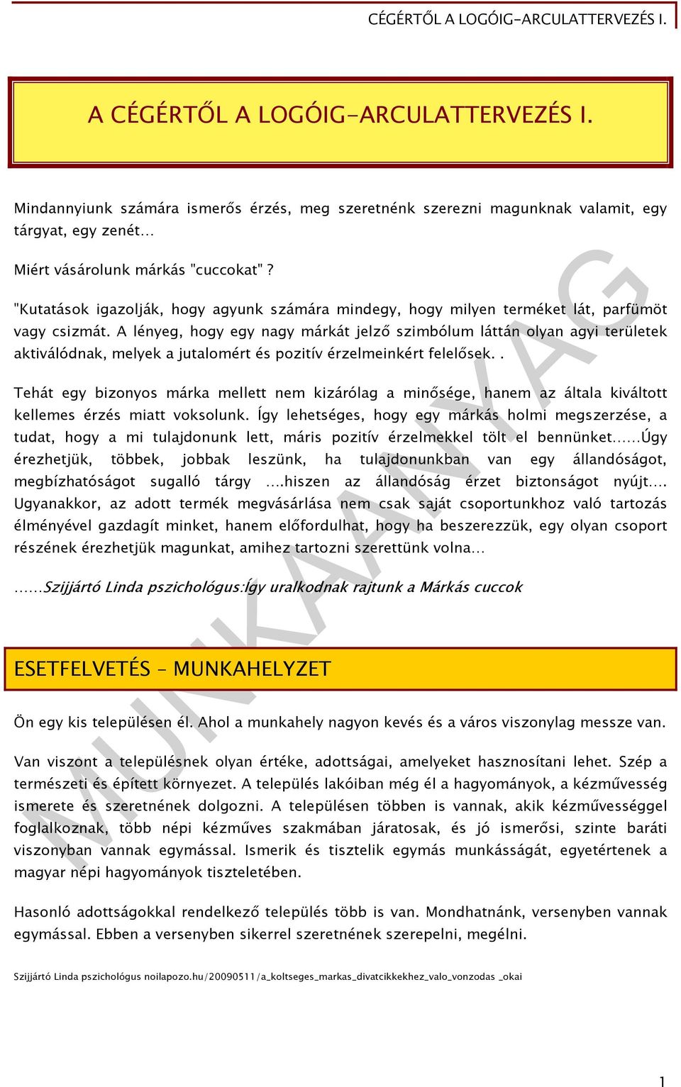 A lényeg, hogy egy nagy márkát jelző szimbólum láttán olyan agyi területek aktiválódnak, melyek a jutalomért és pozitív érzelmeinkért felelősek.