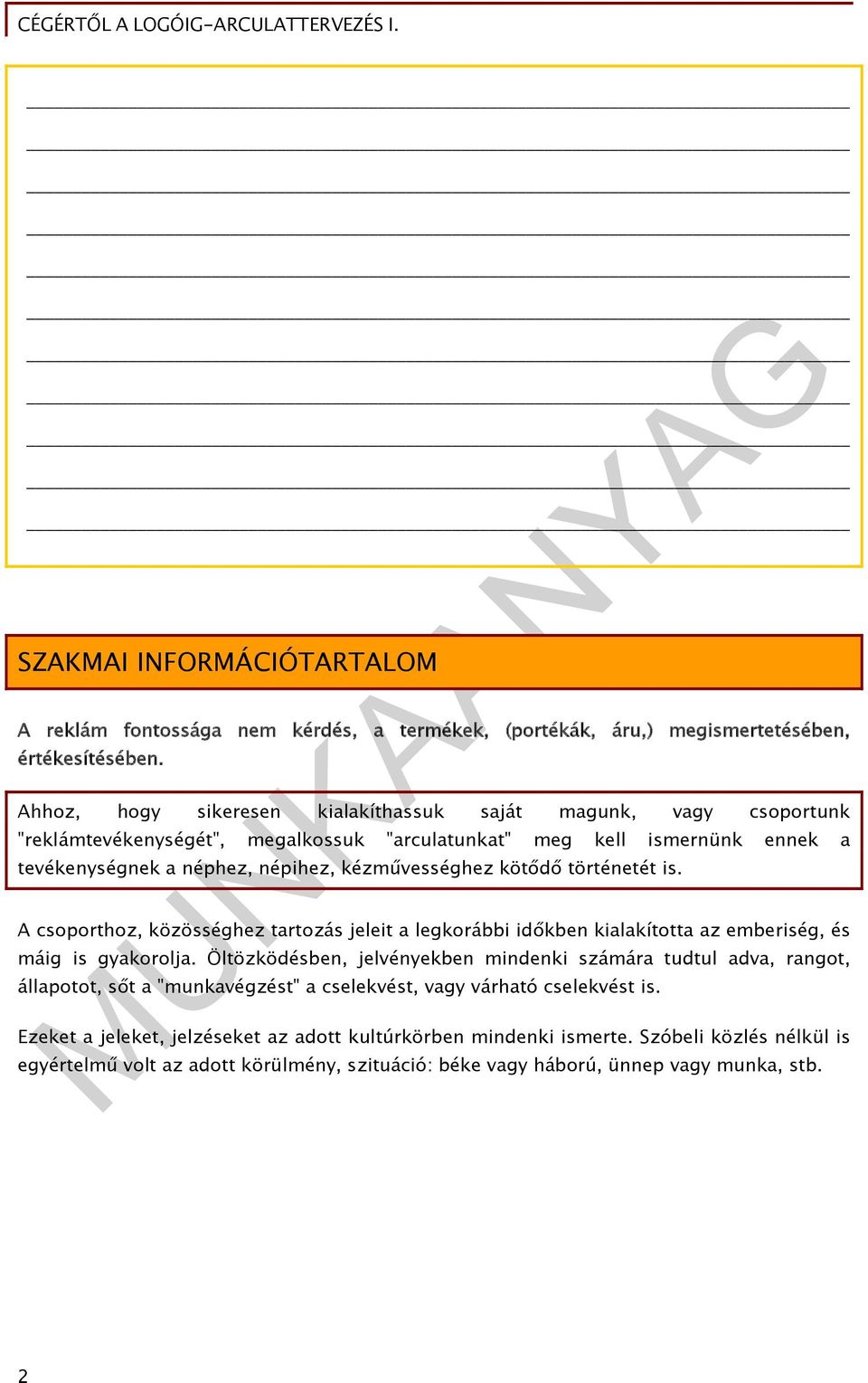 kötődő történetét is. A csoporthoz, közösséghez tartozás jeleit a legkorábbi időkben kialakította az emberiség, és máig is gyakorolja.