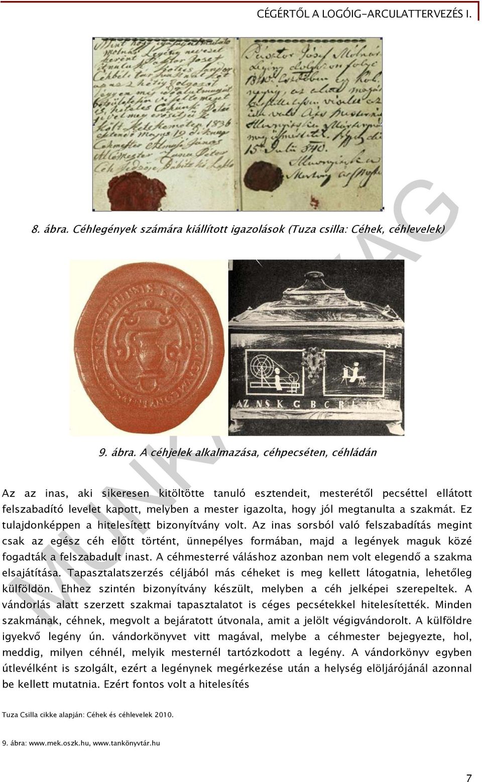 A céhjelek alkalmazása, céhpecséten, céhládán Az az inas, aki sikeresen kitöltötte tanuló esztendeit, mesterétől pecséttel ellátott felszabadító levelet kapott, melyben a mester igazolta, hogy jól