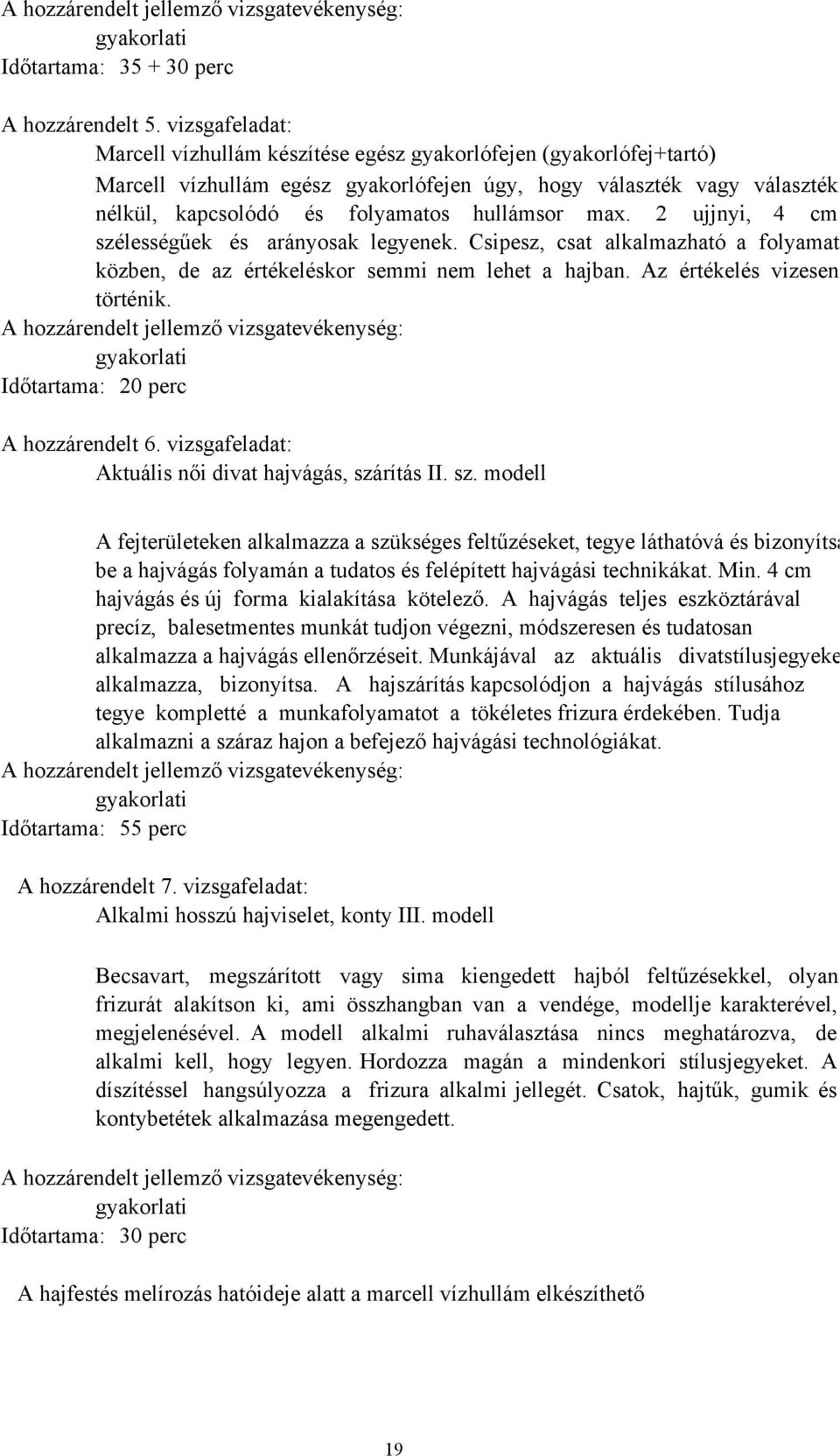 max. 2 ujjnyi, 4 cm szélességűek és arányosak legyenek. Csipesz, csat alkalmazható a folyamat közben, de az értékeléskor semmi nem lehet a hajban. Az értékelés vizesen történik.