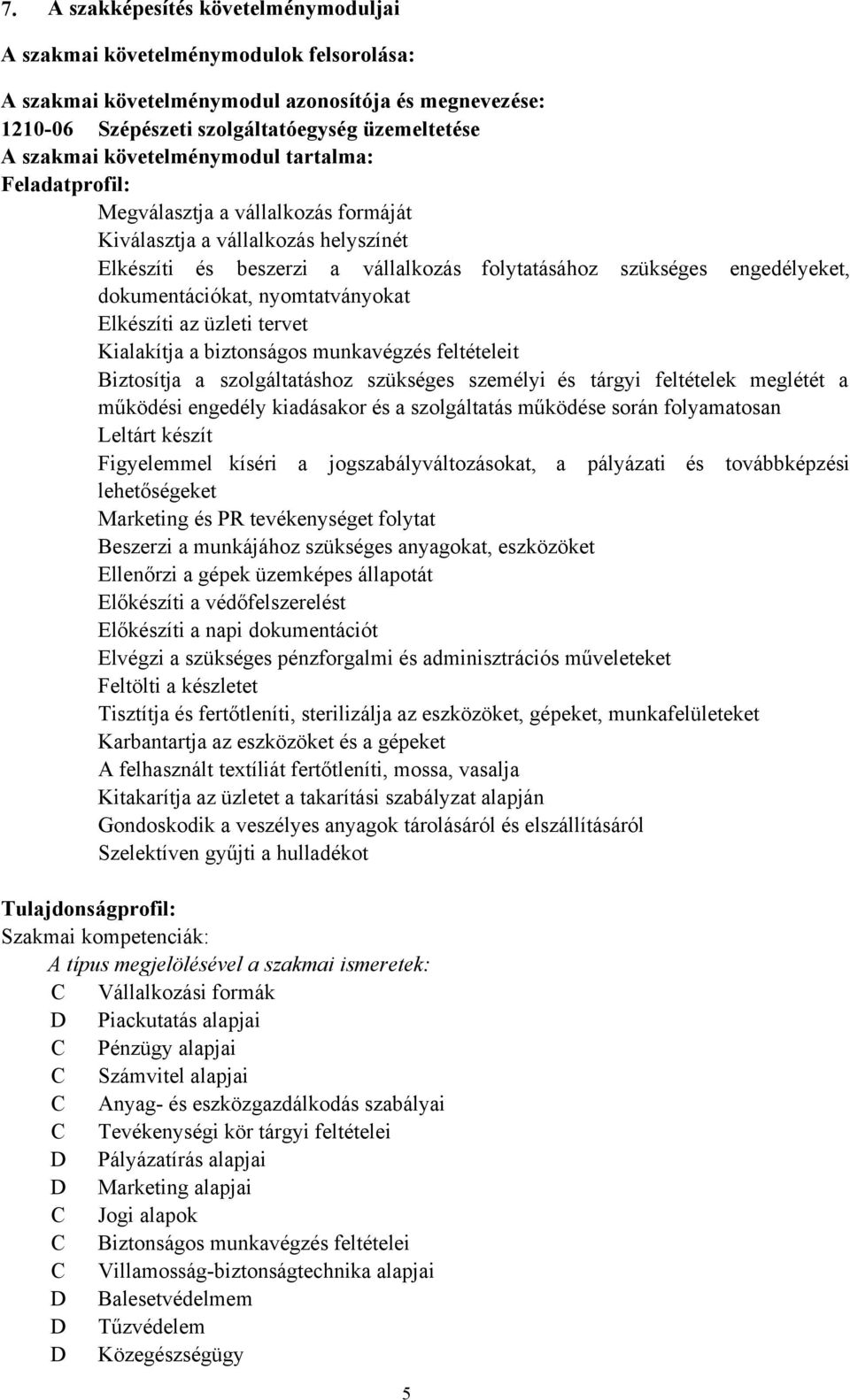 dokumentációkat, nyomtatványokat Elkészíti az üzleti tervet Kialakítja a biztonságos munkavégzés feltételeit Biztosítja a szolgáltatáshoz szükséges személyi és tárgyi feltételek meglétét a működési