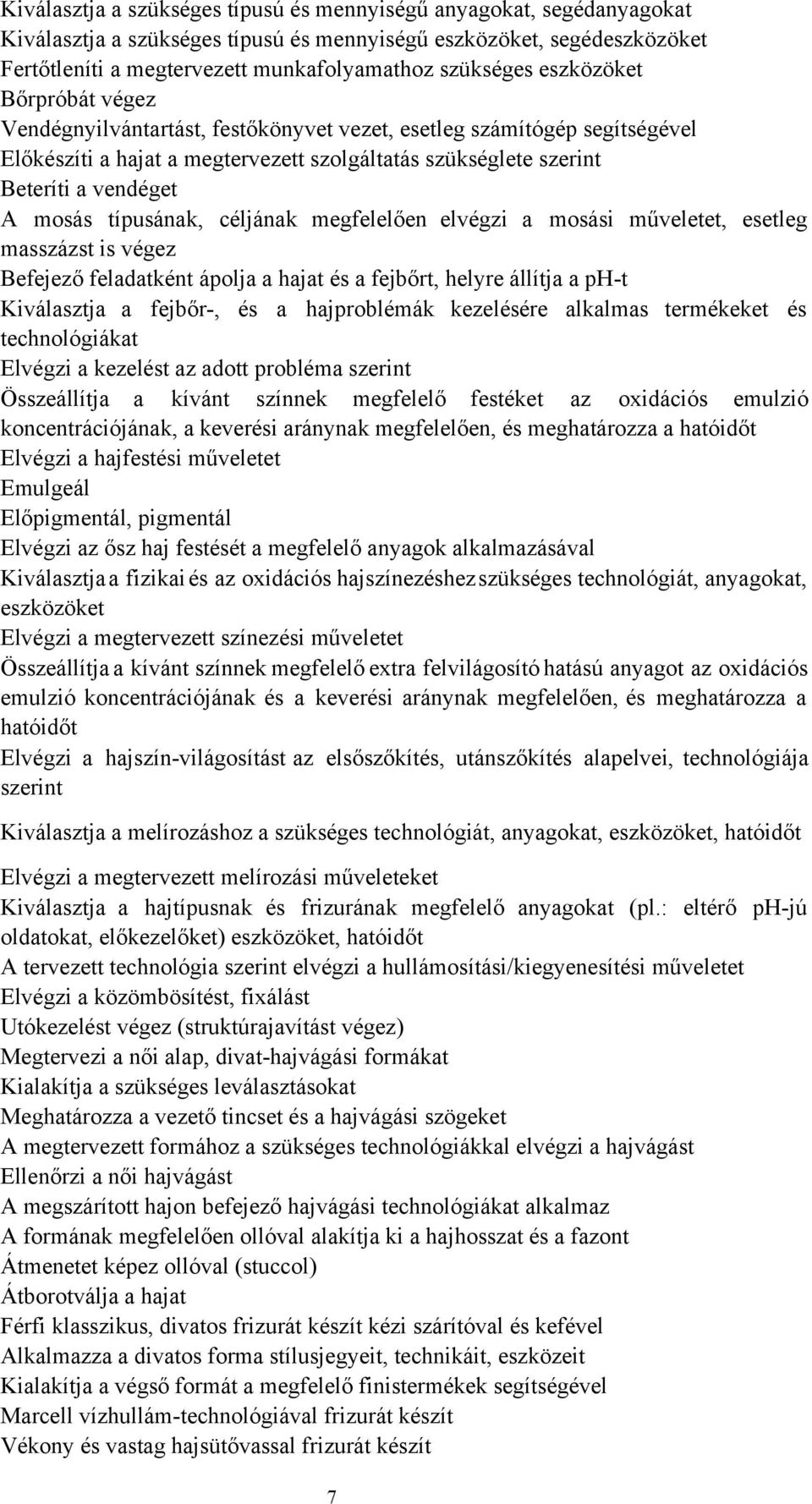 típusának, céljának megfelelően elvégzi a mosási műveletet, esetleg masszázst is végez Befejező feladatként ápolja a hajat és a fejbőrt, helyre állítja a pht Kiválasztja a fejbőr, és a hajproblémák