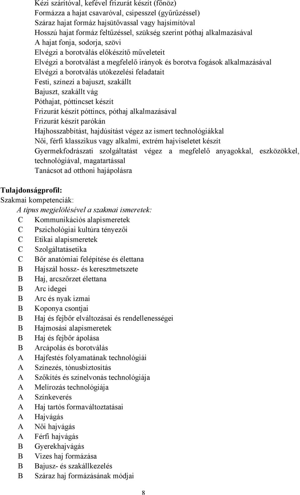 utókezelési feladatait Festi, színezi a bajuszt, szakállt Bajuszt, szakállt vág Póthajat, póttincset készít Frizurát készít póttincs, póthaj alkalmazásával Frizurát készít parókán Hajhosszabbítást,