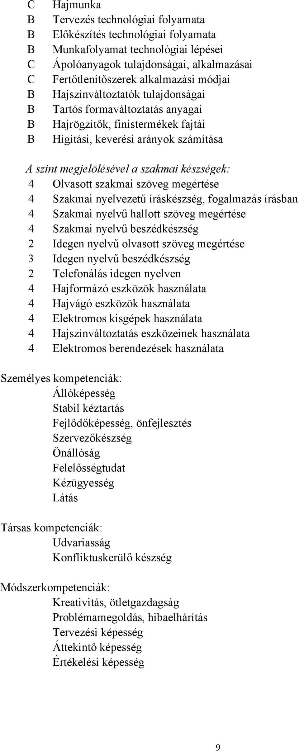 4 Olvasott szakmai szöveg megértése 4 Szakmai nyelvezetű íráskészség, fogalmazás írásban 4 Szakmai nyelvű hallott szöveg megértése 4 Szakmai nyelvű beszédkészség 2 Idegen nyelvű olvasott szöveg