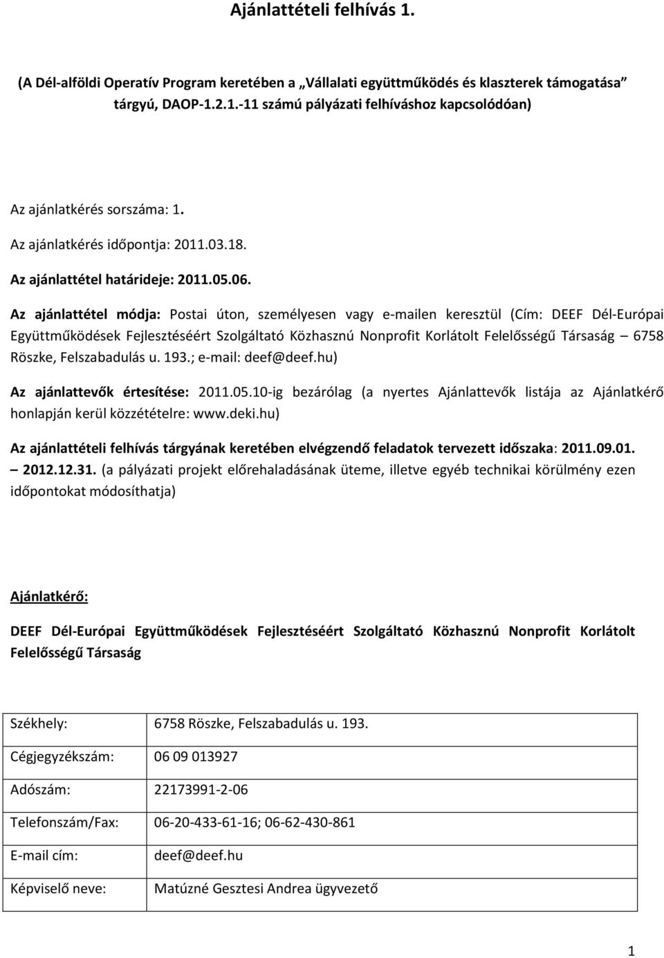 Az ajánlattétel módja: Postai úton, személyesen vagy e-mailen keresztül (Cím: DEEF Dél-Európai Együttműködések Fejlesztéséért Szolgáltató Közhasznú Nonprofit Korlátolt Felelősségű Társaság 6758