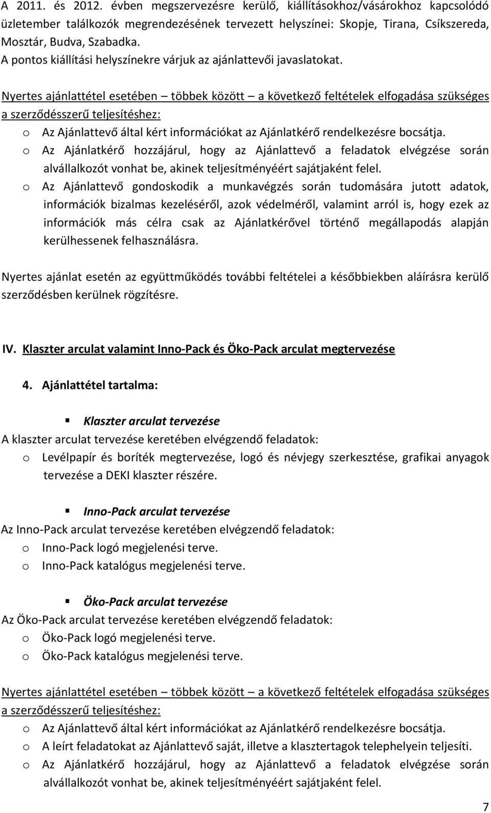 Nyertes ajánlattétel esetében többek között a következő feltételek elfogadása szükséges a szerződésszerű teljesítéshez: o Az Ajánlattevő által kért információkat az Ajánlatkérő rendelkezésre bocsátja.