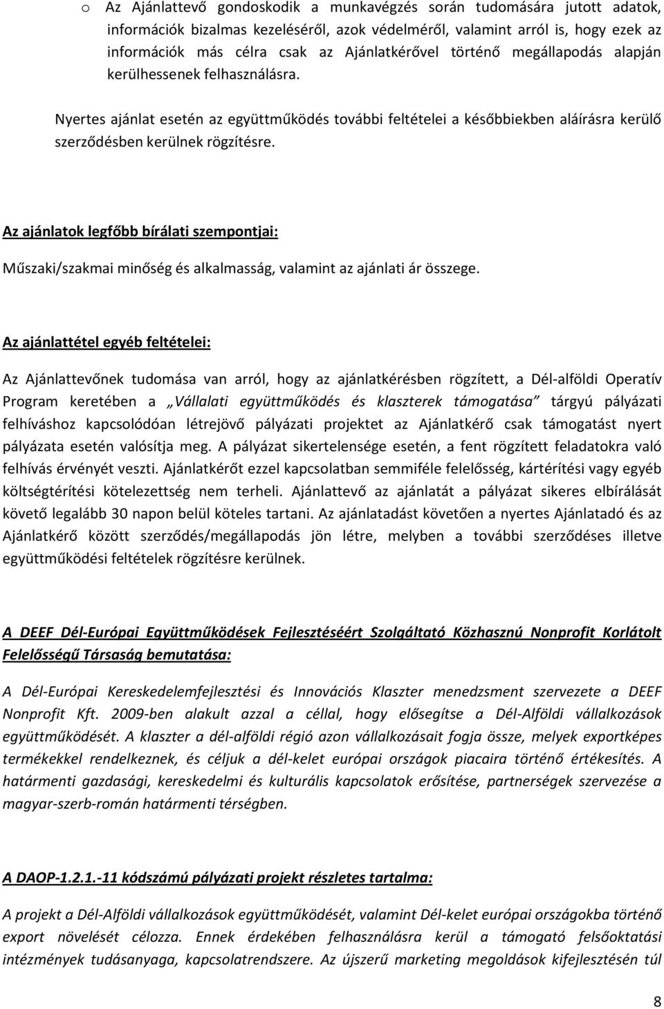Az ajánlatok legfőbb bírálati szempontjai: Műszaki/szakmai minőség és alkalmasság, valamint az ajánlati ár összege.