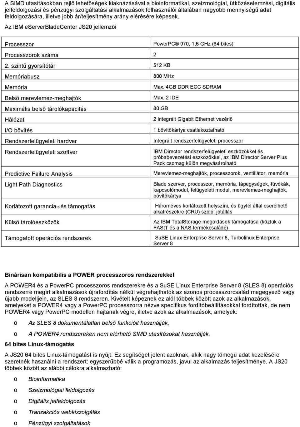 szintű gyrsítótár 512 KB Memóriabusz Memória Belső merevlemez-meghajtók Maximális belső tárlókapacitás Hálózat I/O bővítés Rendszerfelügyeleti hardver Rendszerfelügyeleti szftver Predictive Failure