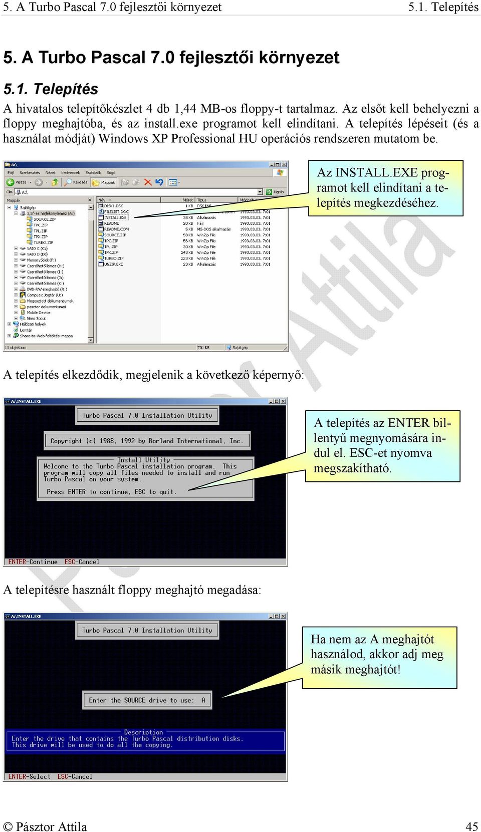 A telepítés lépéseit (és a használat módját) Windows XP Professional HU operációs rendszeren mutatom be. Az INSTALL.EXE programot kell elindítani a telepítés megkezdéséhez.