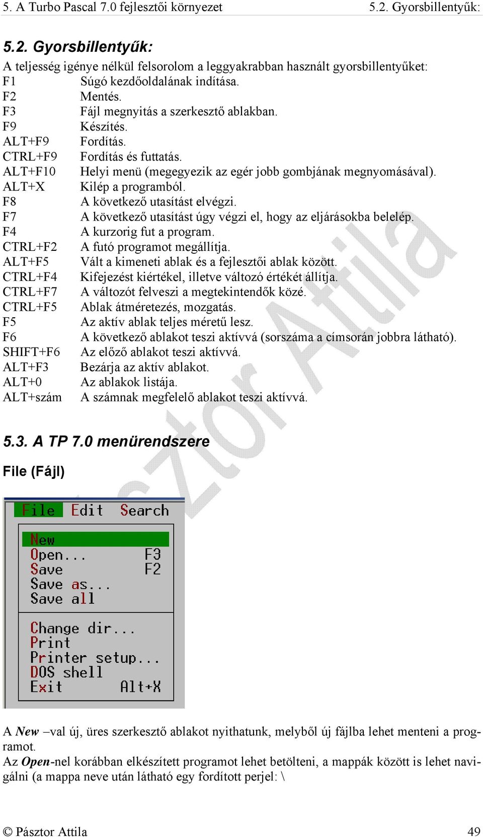 ALT+X Kilép a programból. F8 A következő utasítást elvégzi. F7 A következő utasítást úgy végzi el, hogy az eljárásokba belelép. F4 A kurzorig fut a program. CTRL+F2 A futó programot megállítja.