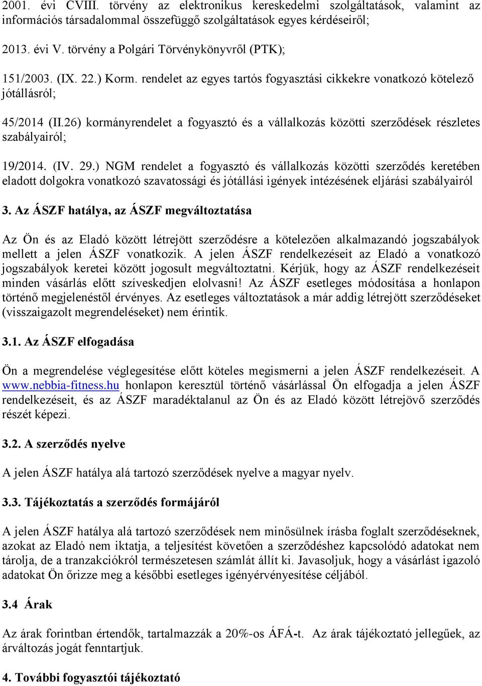 26) kormányrendelet a fogyasztó és a vállalkozás közötti szerződések részletes szabályairól; 19/2014. (IV. 29.