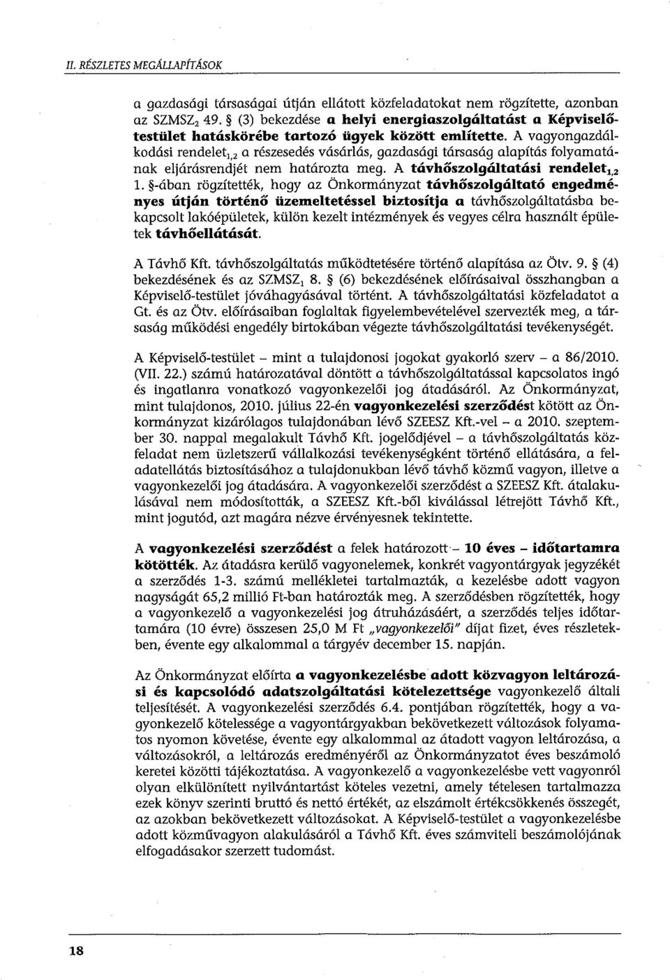 A vagyongazdálkodási rendelet 1, 2 a részesedés vásárlás, gazdasági társaság alapítás folyamatának eljárásrendjét nem határozta meg. A távhőszolgáltatási rendelet 1, 2 l.