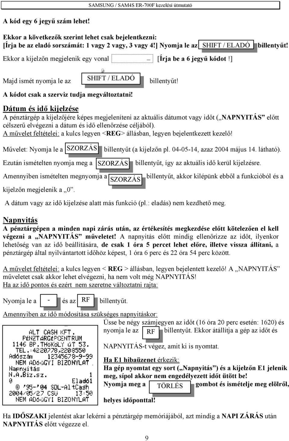 Dátum és idő kijelzése A pénztárgép a kijelzőjére képes megjeleníteni az aktuális dátumot vagy időt ( NAPNYITÁS előtt célszerű elvégezni a dátum és idő ellenőrzése céljából).