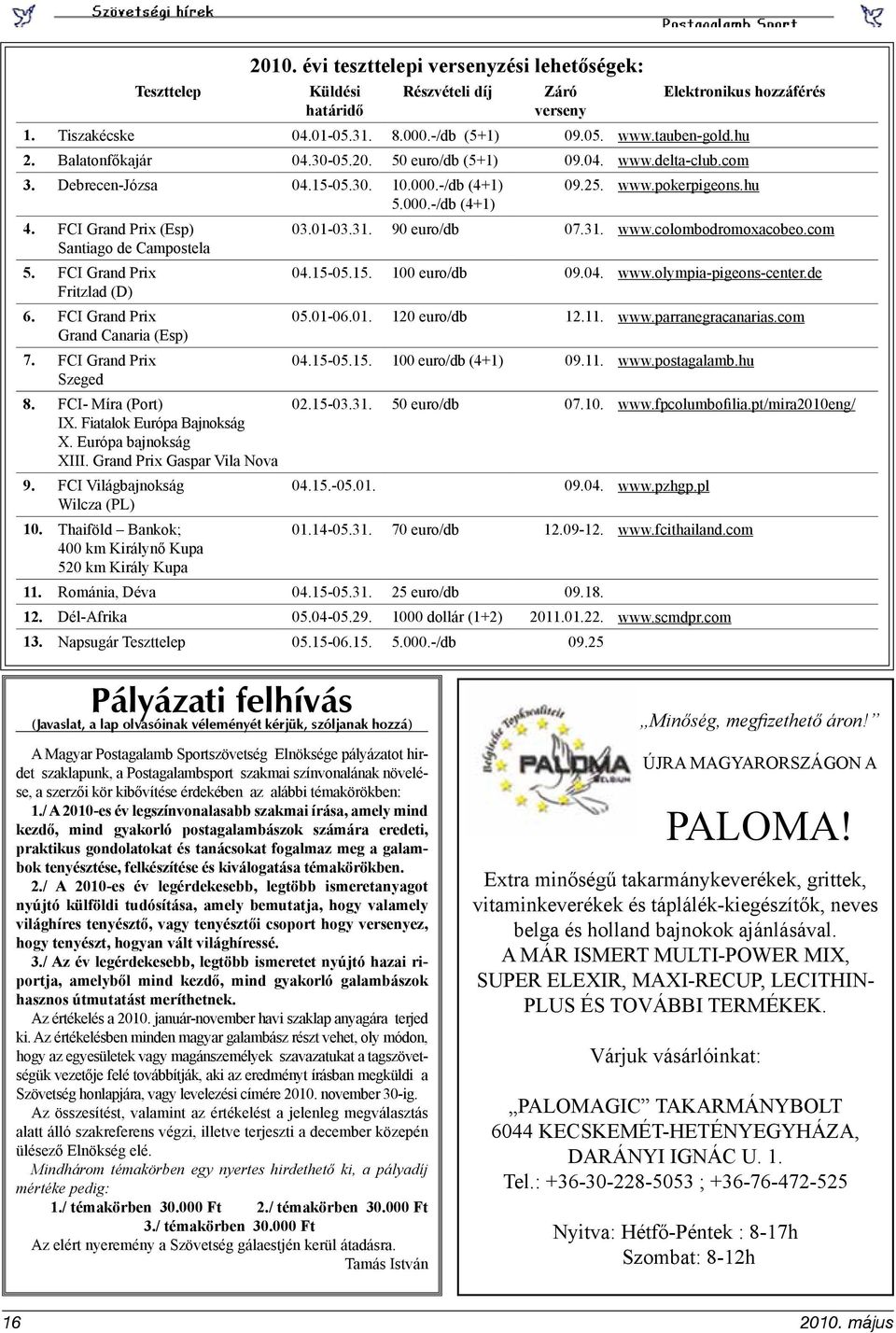 90 euro/db 07.31. www.colombodromoxacobeo.com Santiago de Campostela 5. FCI Grand Prix 04.15-05.15. 100 euro/db 09.04. www.olympia-pigeons-center.de Fritzlad (D) 6. FCI Grand Prix 05.01-