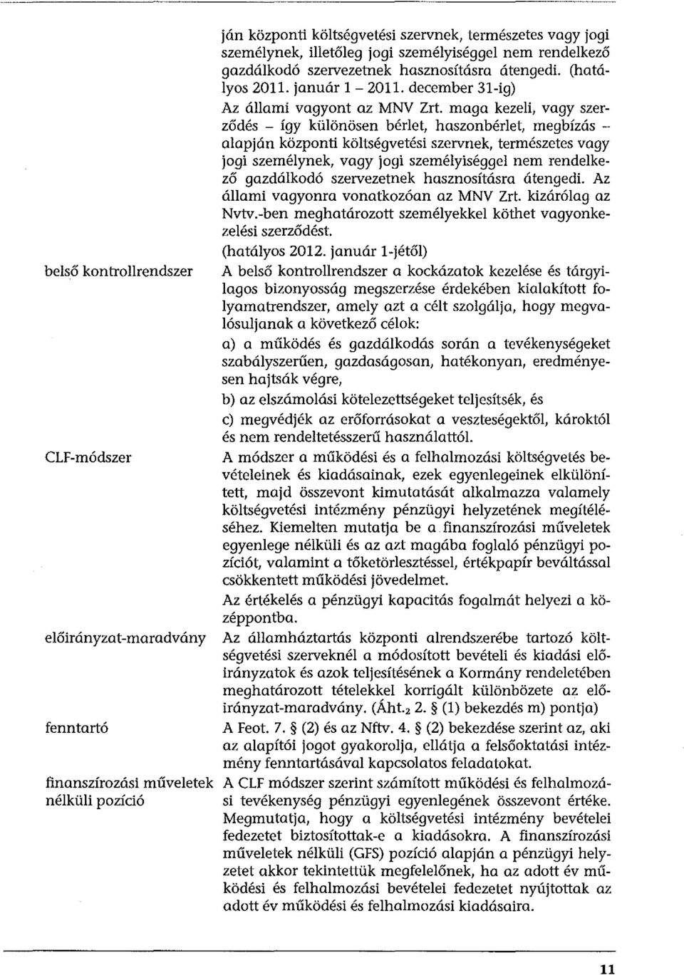 maga kezeli, vagy szerződés - így különösen bérlet, haszonbérlet, megbízás - alapján központi költségvetési szervnek, természetes vagy jogi személynek, vagy jogi személyiséggel nem rendelkező