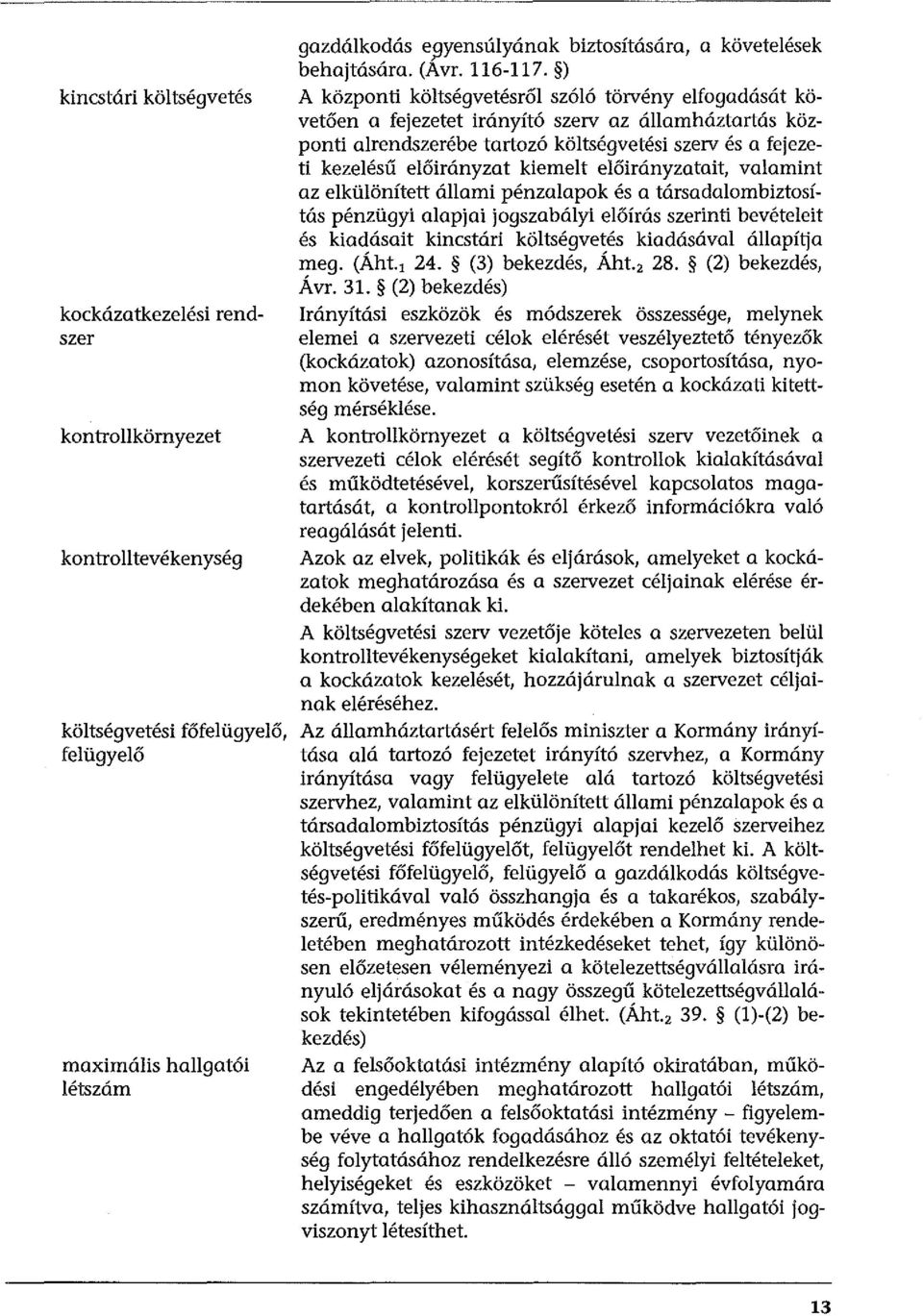 ) A központi költségvetésről szóló törvény elfogadását követően a fejezetet irányító szerv az államháztartás központi alrendszerébe tartozó költségvetési szerv és a fejezeti kezelésű előirányzat