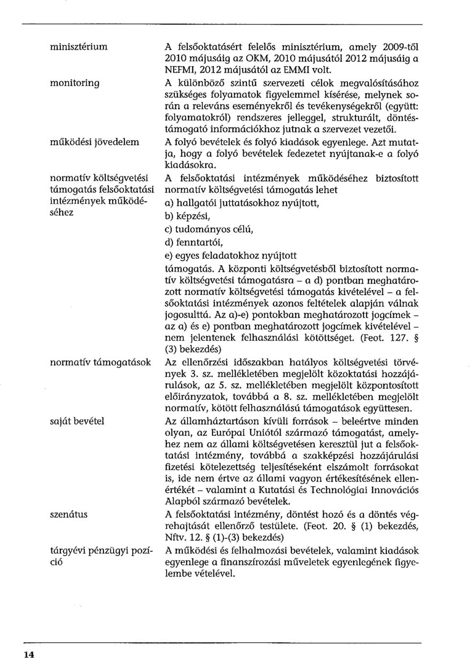 A különböző szintű szervezeti célok megvalósításához szükséges folyamatok figyelemmel kísérése, melynek során a releváns eseményekről és tevékenységekről (együtt: folyamatokról) rendszeres jelleggel,