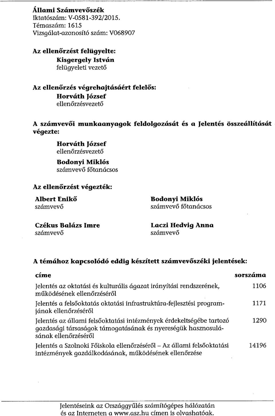 munkaanyagok feldolgozását és a Jelentés összeállítását végezte: Horváth József ellenőrzésvezető Bodonyi Miklós számvevő főtanácsos Az ellenőrzést végezték: Albert Enikő számvevő Bodonyi Miklós