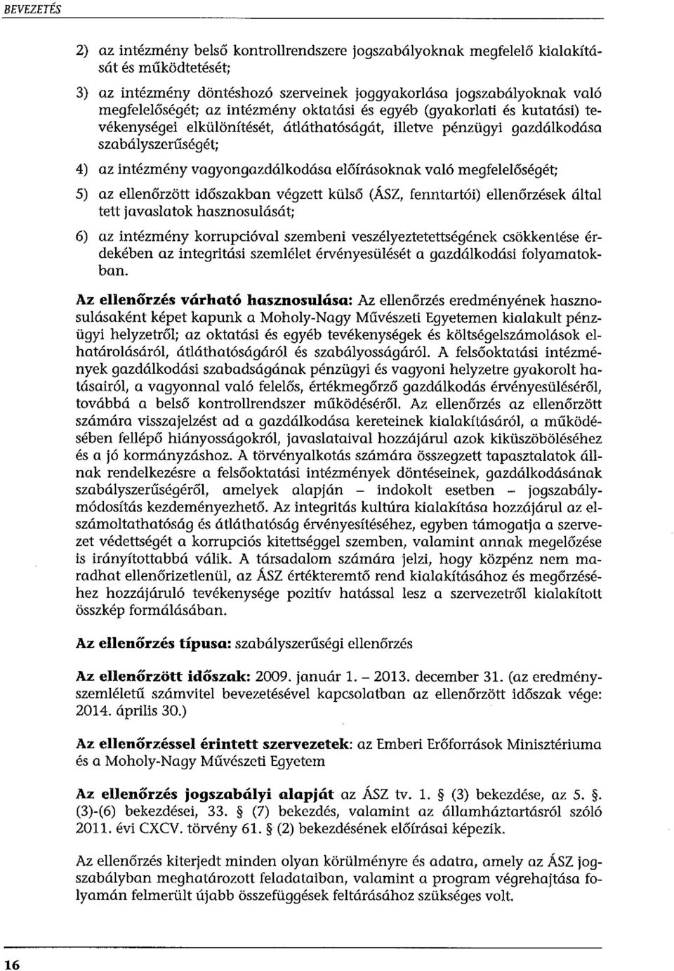 megfelelőségét; 5) az ellenőrzött időszakban végzett külső (ÁSZ, fenntartói) ellenőrzések által tett javaslatok hasznosulását; 6) az intézmény korrupcióval szembeni veszélyeztetettségének csökkentése