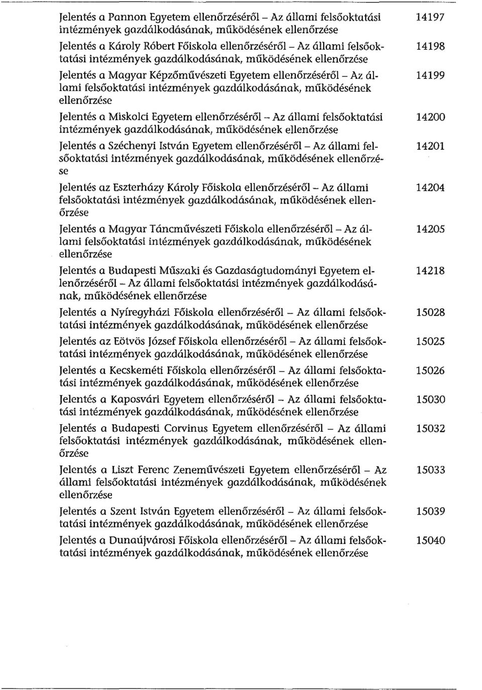Miskolci Egyetem ellenőrzéséről - Az állami felsőoktatási intézmények gazdálkodásának, működésének ellenőrzése Jelentés a Széchenyi István Egyetem ellenőrzéséről - Az állami felsőoktatási intézmények