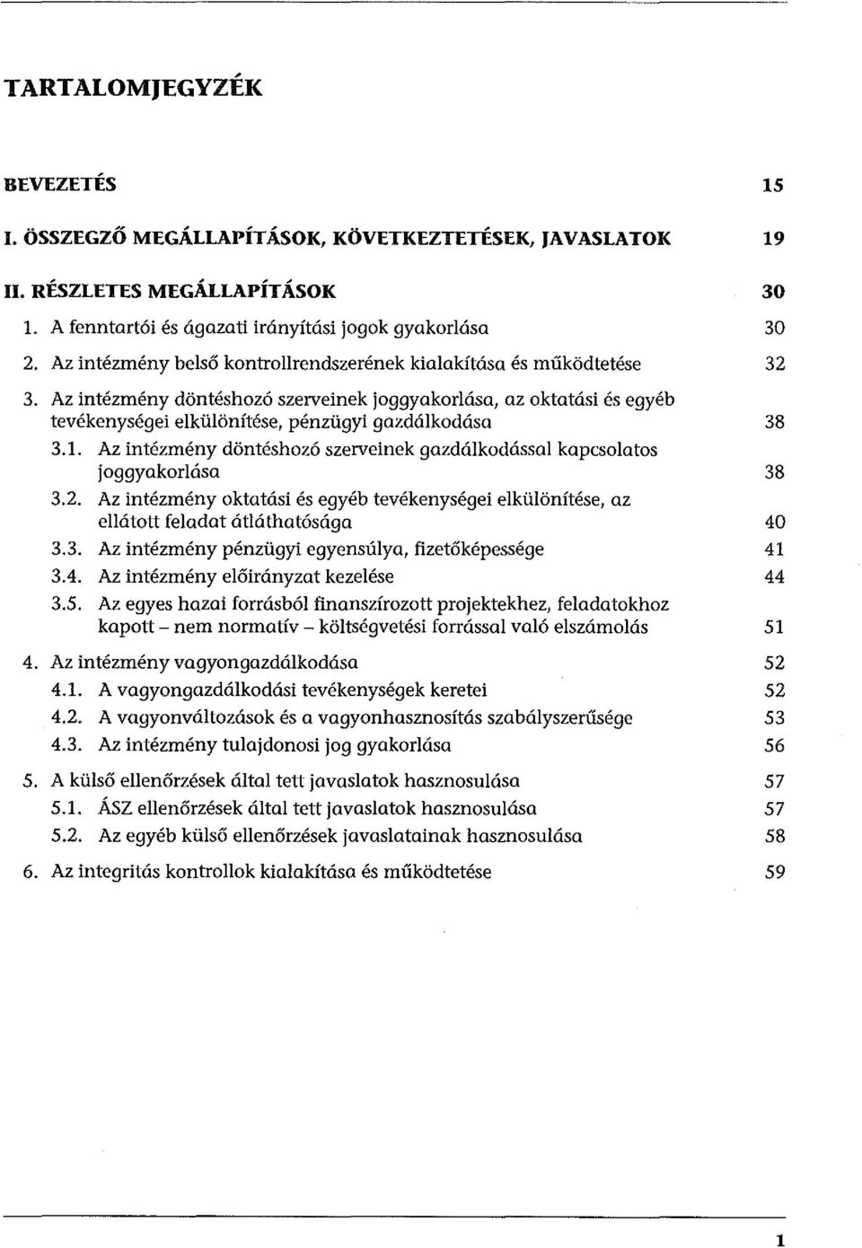 1. Az intézmény döntéshozó szerveinek gazdálkodással kapcsolatos joggyakorlása 38 3.2. Az intézmény oktatási és egyéb tevékenységei elkülönítése, az ellátott feladat átláthatósága 40 3.3. Az intézmény pénzügyi egyensúlya, fizetőképessége 41 3.