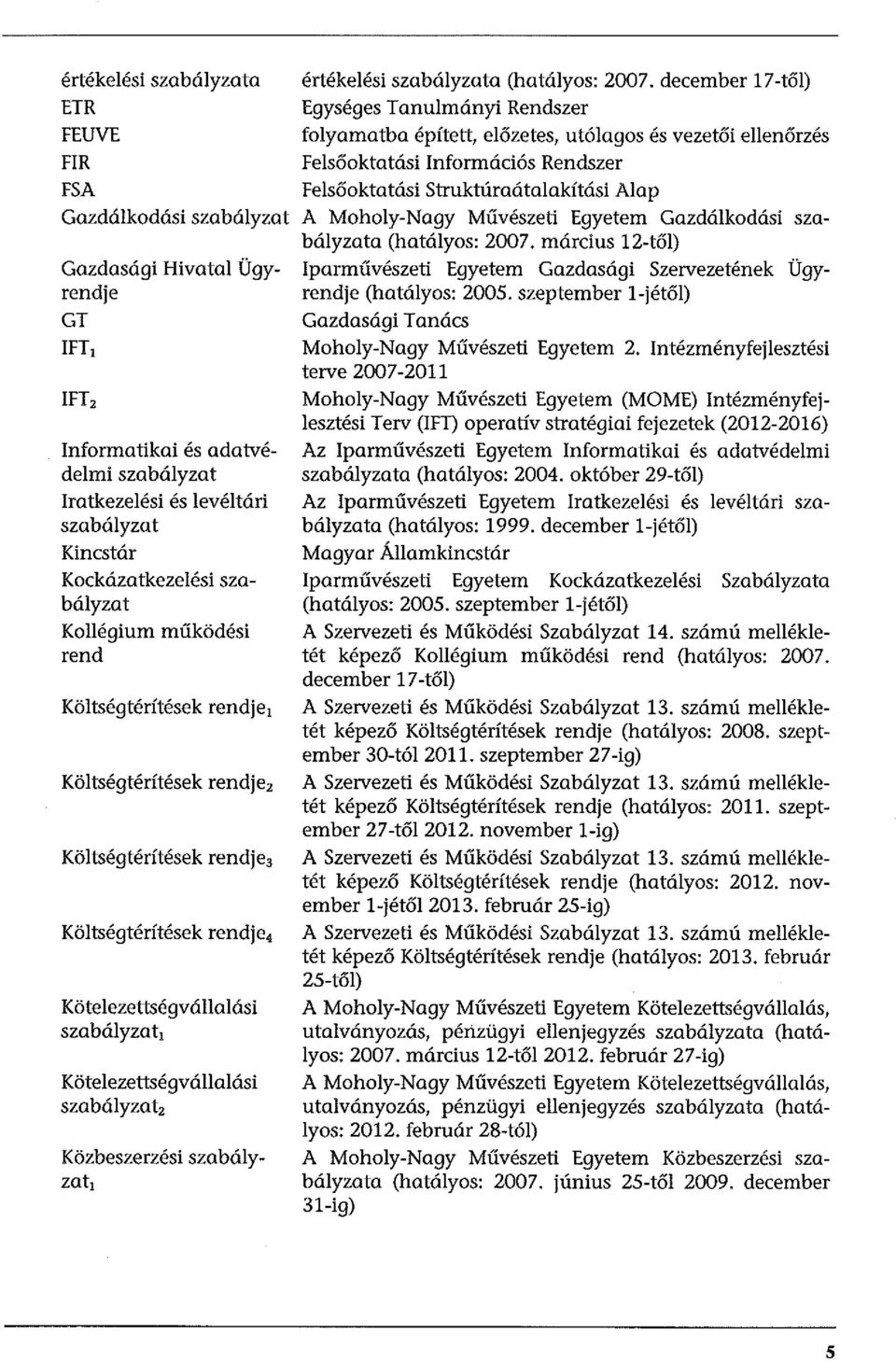 Kötelezettségvállalási szabályzat 2 Közbeszerzési szabályzat, értékelési szabályzata (hatályos: 2007.