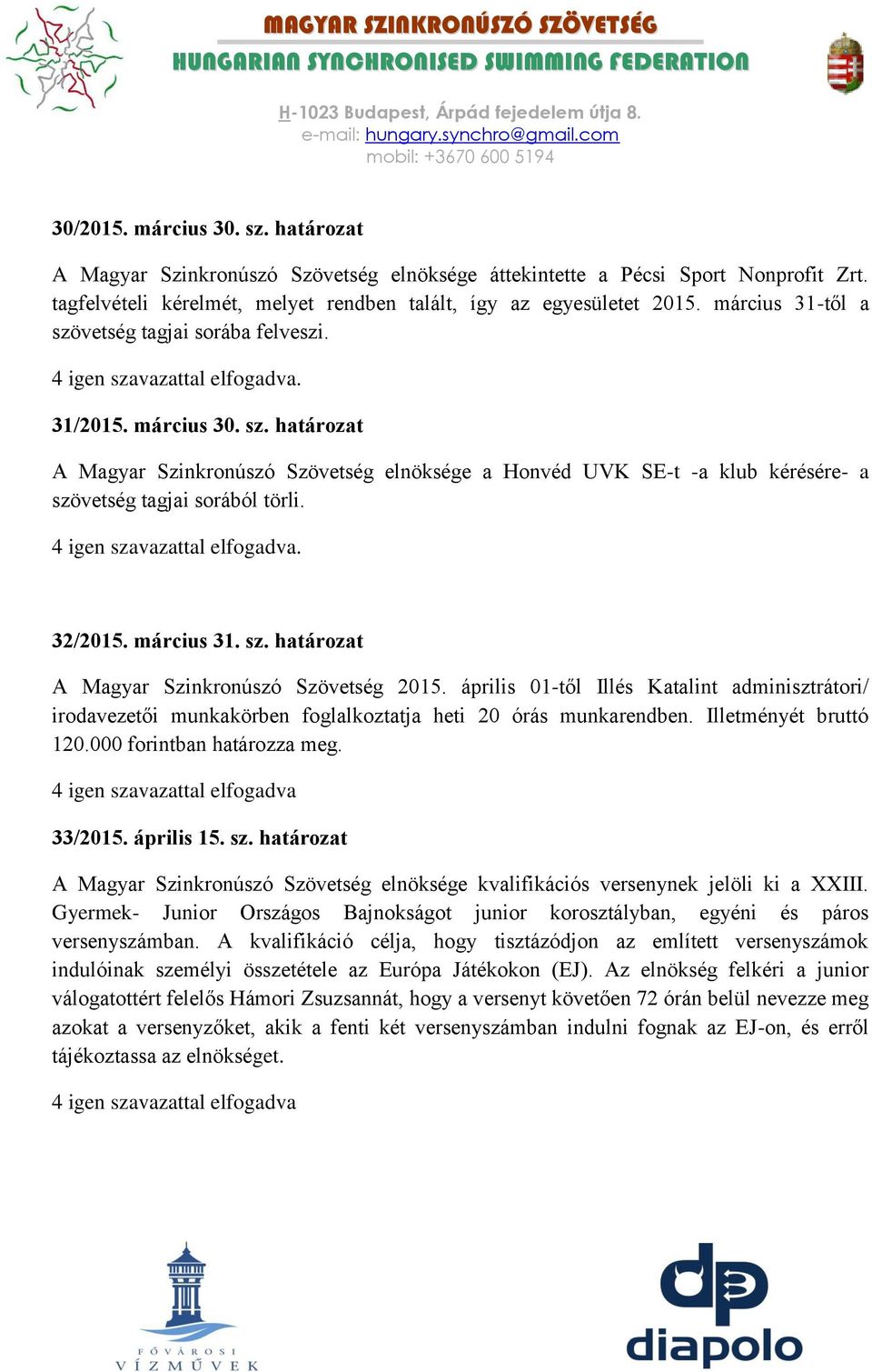 32/2015. március 31. sz. határozat A Magyar Szinkronúszó Szövetség 2015. április 01-től Illés Katalint adminisztrátori/ irodavezetői munkakörben foglalkoztatja heti 20 órás munkarendben.