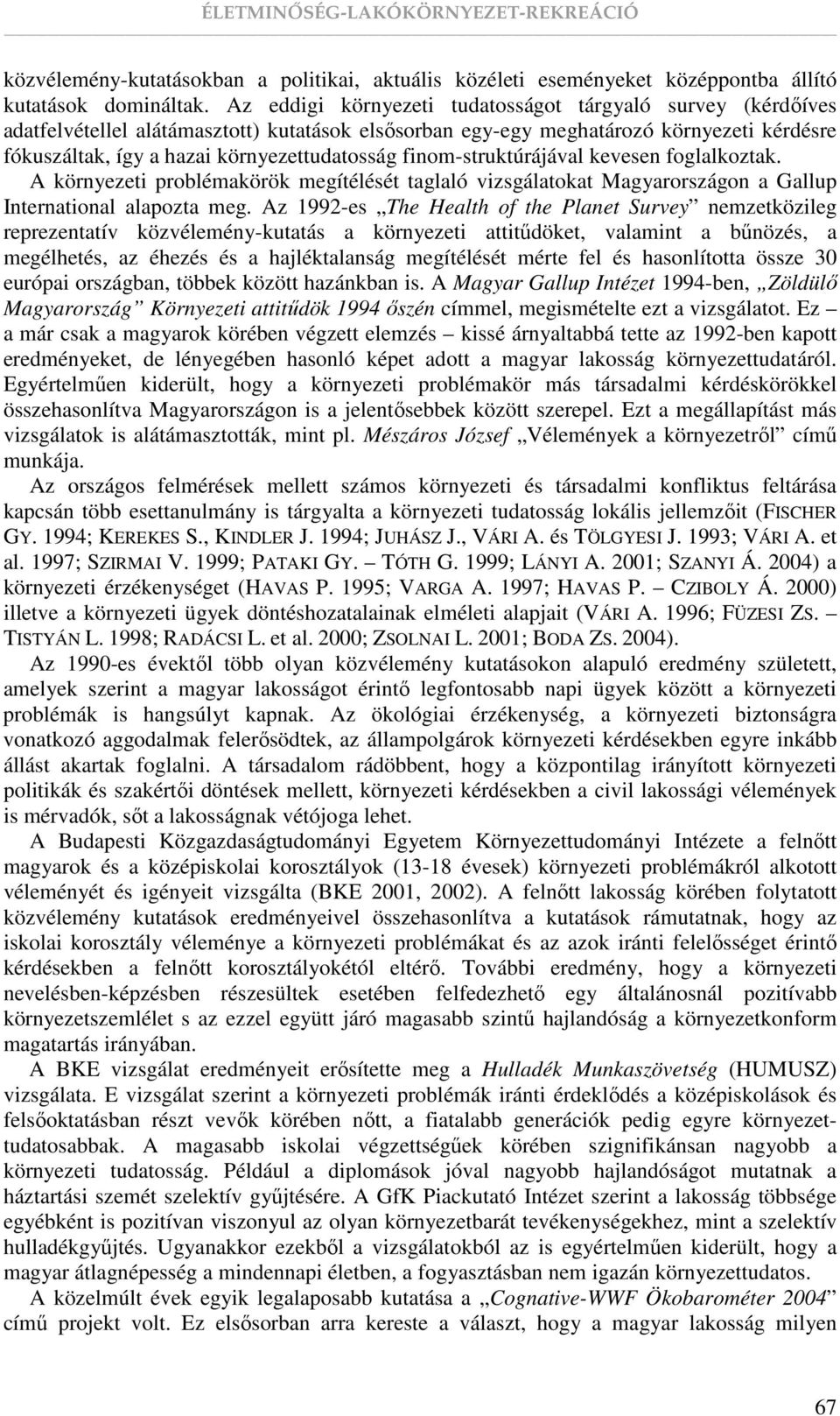 finom-struktúrájával kevesen foglalkoztak. A környezeti problémakörök megítélését taglaló vizsgálatokat Magyarországon a Gallup International alapozta meg.