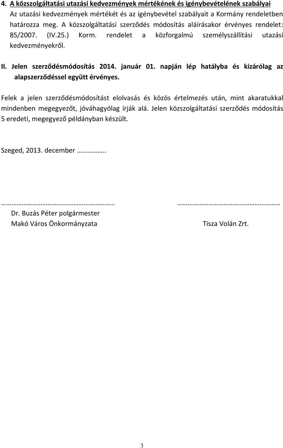 január 01. napján lép hatályba és kizárólag az alapszerződéssel együtt érvényes.