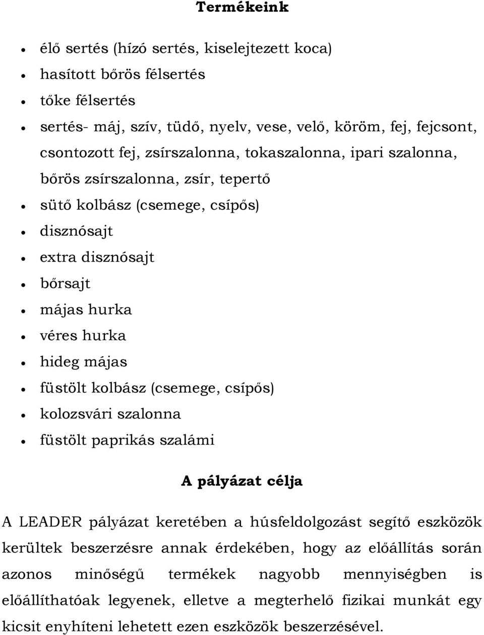 füstölt kolbász (csemege, csípős) kolozsvári szalonna füstölt paprikás szalámi A pályázat célja A LEADER pályázat keretében a húsfeldolgozást segítő eszközök kerültek beszerzésre annak