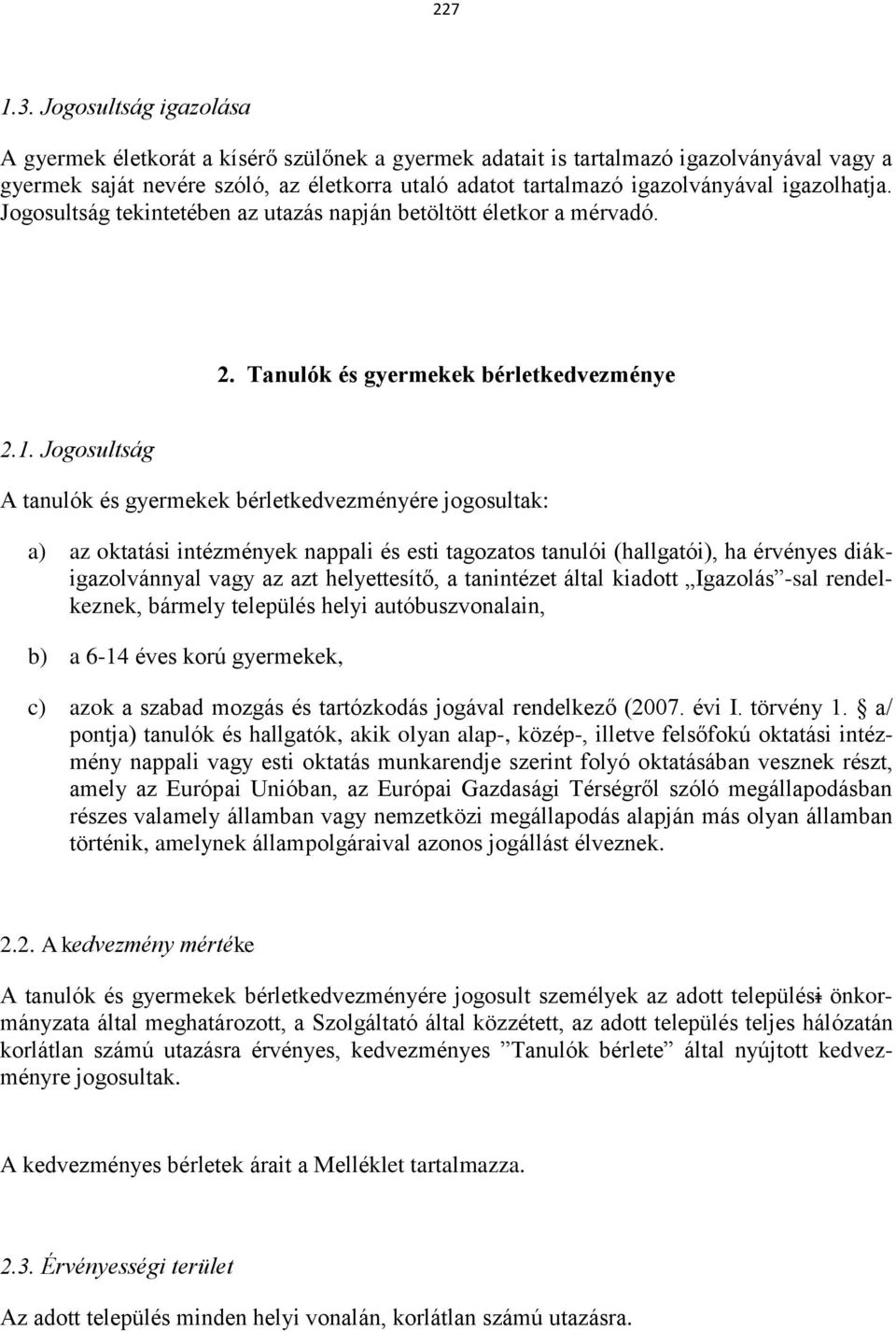 igazolhatja. Jogosultság tekintetében az utazás napján betöltött életkor a mérvadó. 2. Tanulók és gyermekek bérletkedvezménye 2.1.