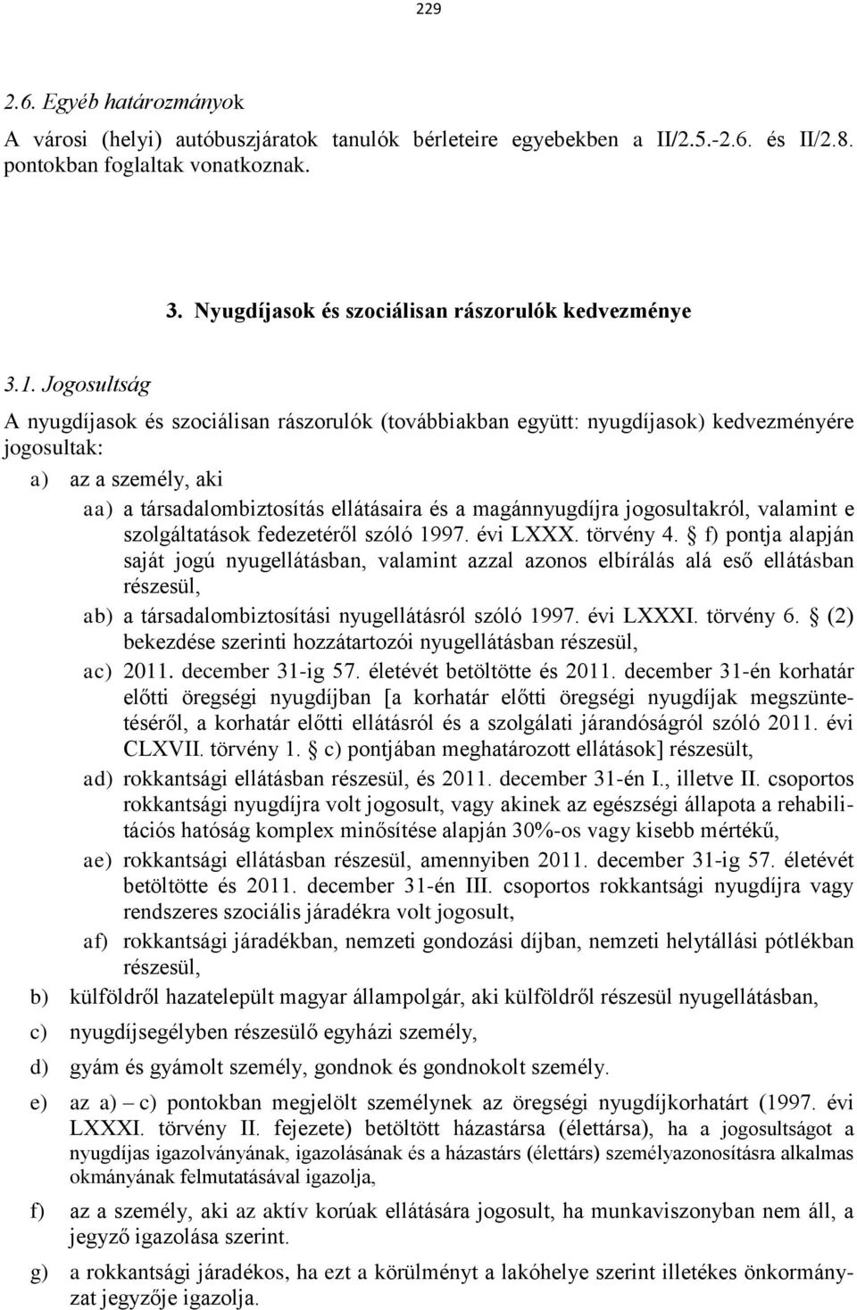 Jogosultság A nyugdíjasok és szociálisan rászorulók (továbbiakban együtt: nyugdíjasok) kedvezményére jogosultak: a) az a személy, aki aa) a társadalombiztosítás ellátásaira és a magánnyugdíjra